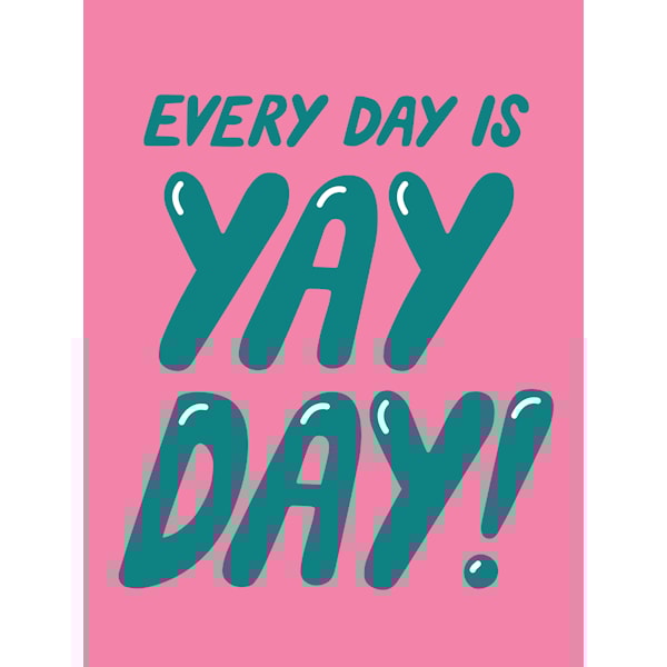 Every day is yayday Juliste 30x40cm